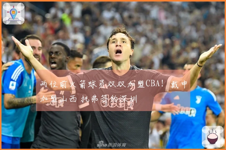 两位前火箭球员双双加盟CBA！戴申加盟山西 托弗签约深圳