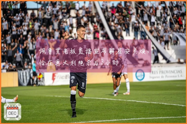 佩鲁贾老板直播宣布解雇安贞焕，恰在意大利绝杀后3小时